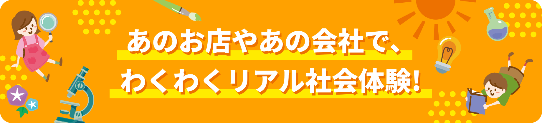 あのお店やあの会社で、わくわくリアル社会体験！